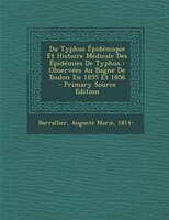 Du Typhus Épidémique Et Histoire Médicale Des Épidémies De Typhus: Observées Au Bagne De Toulon En