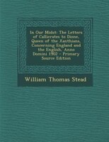 In Our Midst: The Letters Of Callicrates To Dione, Queen Of The Xanthians, Concerning England And The English, An
