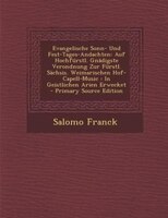 Evangelische Sonn- Und Fest-tages-andachten: Auf Hochfürstl. Gnädigste Verondnung Zur Fürstl. Sächsis.