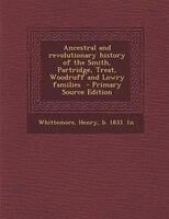 Ancestral And Revolutionary History Of The Smith, Partridge, Treat, Woodruff And Lowry Families  - Primary Source Edition