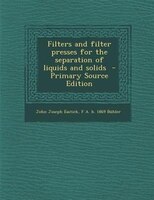Filters And Filter Presses For The Separation Of Liquids And Solids  - Primary Source Edition