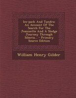 Ice-pack And Tundra: An Account Of The Search For The Jeannette And A Sledge Journey Through Siberia... - Primary Source