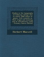 Studies In The Topography Of Galloway; Being A List Of Nearly 4000 Names Of Places, With Remarks On Their Origin And Meaning, And