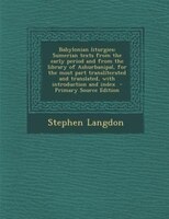 Babylonian Liturgies; Sumerian Texts From The Early Period And From The Library Of Ashurbanipal, For The Most Part Transliterated
