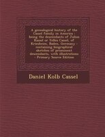 A Genealogical History Of The Cassel Family In America: Being The Descendants Of Julius Kassel Or Yelles Cassel, Of Kriesheim, Bad