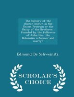 The History Of The Church Known As The Unitas Fratrum Or The Unity Of The Brethren: Founded By The Followers Of John Hus, The Bohe