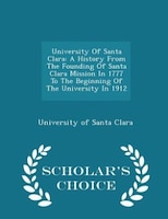 University Of Santa Clara: A History From The Founding Of 