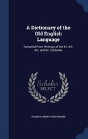 A Dictionary of the Old English Language: Compiled From 