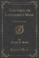 Tom Oreo Or Littlebee&apos;s Mine: A Play In Four Acts (classic Reprint)