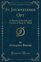 9781334152160 - Georgiana Baucus: In Journeyings Oft: A Sketch of the Life and Travels of Mary C. Nind (Classic Reprint) - كتاب