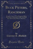 9781334152290 - Clarence E. Mulford: Buck Peters, Ranchman: Being the Story of What Happened When Buck Peters, Hopalong Cassidy, and Their Bar-20 Associates We - كتاب