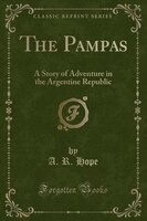 9781334152405 - A. R. Hope: The Pampas: A Story of Adventure in the Argentine Republic (Classic Reprint) - كتاب