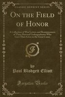 9781334152511 - Paul Blodgett Elliott: On the Field of Honor: A Collection of War Letters and Reminiscences of Three Harvard Undergraduates Who Gave Their Lives - كتاب