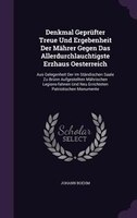Denkmal Geprüfter Treue Und Ergebenheit Der Mährer Gegen Das Allerdurchlauchtigste Erzhaus Oesterreich: Aus Gelegenheit