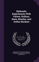 Hydraulic Experiments With Valves, Orifices, Hose, Nozzles, And Orifice Buckets