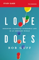 Love Does Study Guide: Discover a Secretly Incredible Life 