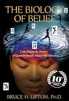 The Biology Of Belief 10th Anniversary Edition: Unleashing 