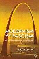 Modernism And Fascism: The Sense Of A Beginning Under Mussolini And Hitler