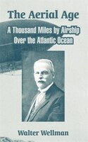 The Aerial Age:  A Thousand Miles By Airship Over The Atlantic Ocean