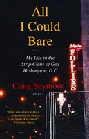 All I Could Bare: My Life In The Strip Clubs Of Gay Washington, D.c.