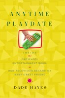 Anytime Playdate: Inside The Preschool Entertainment Boom, Or, How Television Became My Baby&apos;s Best Friend