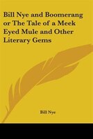 Bill Nye And Boomerang Or The Tale Of A Meek Eyed Mule And Other Literary Gems
