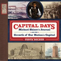 Capital Days: Michael Shiner&apos;s Journal And The Growth Of Our Nation&apos;s Capital
