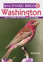 Backyard Birds of Washington: How to Identify and Attract 