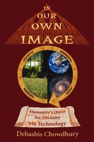 In Our Own Image: Humanity&apos;s Quest For Divinity Via Technology