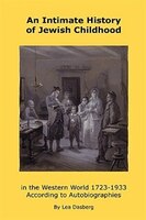 An Intimate History Of Jewish Childhood In The Western World 1723-1953: According To Autobiographies