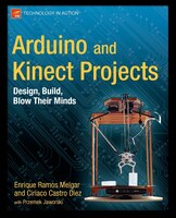 Arduino And Kinect Projects: Design, Build, Blow Their Minds
