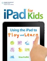 Ipad For Kids:  Using The Ipad To Play And Learn