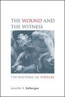 The Wound And The Witness: The Rhetoric Of Torture