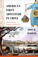 America&apos;s First Adventure In China: Trade, Treaties, Opium, And Salvation