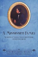 A Mississippi Family: The Griffins Of Magnolia Terrace, Griffin&apos;s Refuge, And Greenville 1800-1950