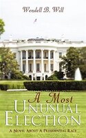 A Must Unusual Election: A Novel About A Presidential Race
