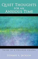 Quiet Thoughts For An Anxious Time: Talks In A College Chapel