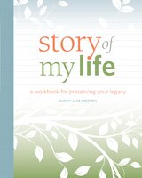 Story Of My Life: A Workbook For Preserving Your Legacy