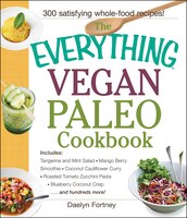 The Everything Vegan Paleo Cookbook: Includes Tangerine And Mint Salad, Mango Berry Smoothie, Coconut Cauliflower Curry, Roasted T