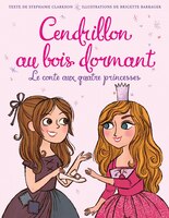 Cendrillon Au Bois Dormant: Le Conte Aux Quatre Princesses