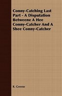 Conny-catching Last Part - A Disputation Betweene A Hee Conny-catcher And A Shee Conny-catcher