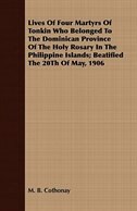 Lives Of Four Martyrs Of Tonkin Who Belonged To The Dominican Province Of The Holy Rosary In The Philippine Islands; Beatified The