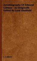 Autobiography Of Edward Gibbon - As Originally Edited By Lord Sheffield