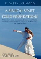 A   Biblical Start To Solid Foundations: A Christian&apos;s Guide To Conquer, Overtake And Win The Victories Through