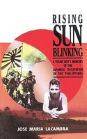 Rising Sun Blinking: A Young Boy&apos;s Memoirs Of The Japanese Occupation Of The Philippines