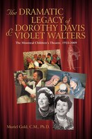 The Dramatic Legacy Of Dorothy Davis And Violet Walters: The Montreal Children&apos;s Theatre, 1933-2009