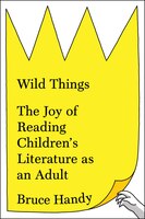 Wild Things: The Joy of Reading Children&apos;s Literature 