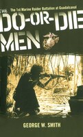 The Do-or-die Men: The 1st Marine Raider Battalion At Guadalcanal