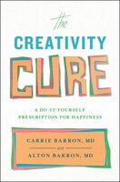 The Creativity Cure: A Do-it-yourself Prescription For Happiness