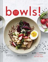 Bowls!: Recipes And Inspirations For Healthful One-dish 